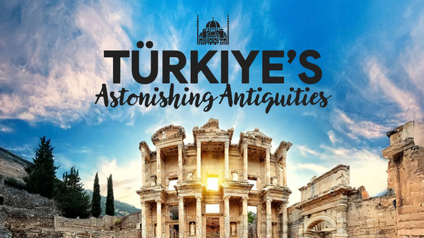 Turkiye's Astonishing Antiquities