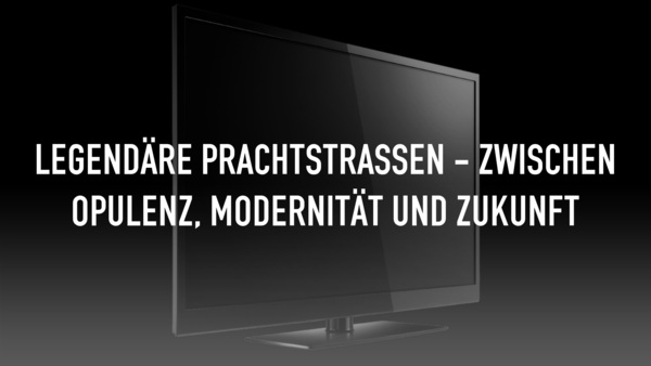 Legendäre Prachtstraßen - Zwischen Opulenz, Modernität und Zukunft