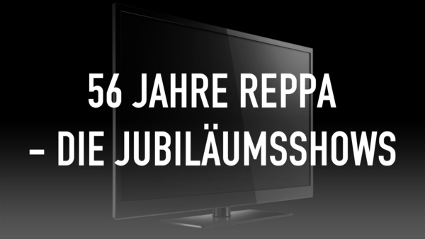 56 Jahre Reppa - Die Jubiläumsshows