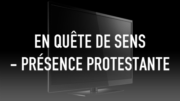 En quête de sens - Présence protestante