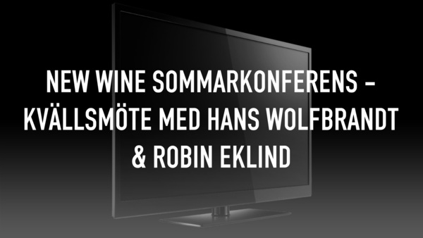 New Wine sommarkonferens - Kvällsmöte med Hans Wolfbrandt & Robin Eklind