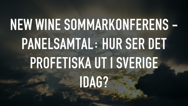 New Wine sommarkonferens - Panelsamtal: Hur ser det profetiska ut i Sverige idag?