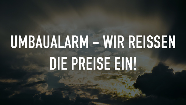 Umbaualarm - Wir reißen die Preise ein!