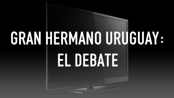 Gran Hermano Uruguay: El debate
