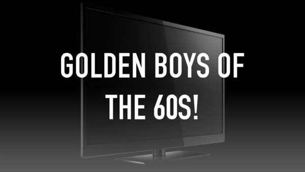 Golden Boys Of The 60s!