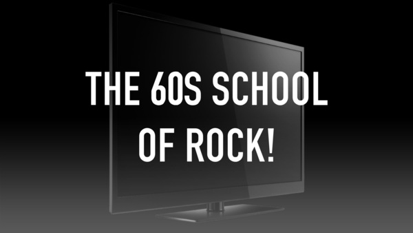 The 60s School Of Rock!