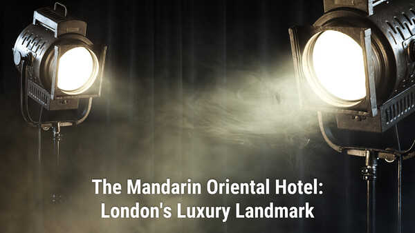 The Mandarin Oriental Hotel: London's Luxury Landmark