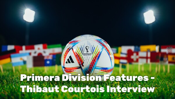 Primera Division Features - Thibaut Courtois Interview