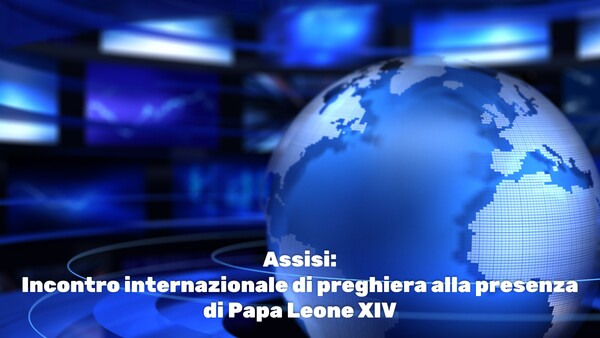 Assisi: Incontro internazionale di preghiera alla presenza di Papa Leone XIV