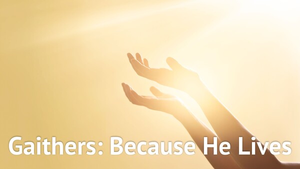 Gaithers: Because He Lives