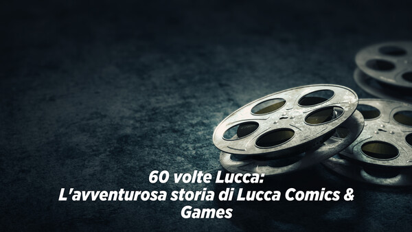 60 volte Lucca: L'avventurosa storia di Lucca Comics & Games