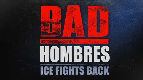 Bad Hombres: Ice Fights Back
