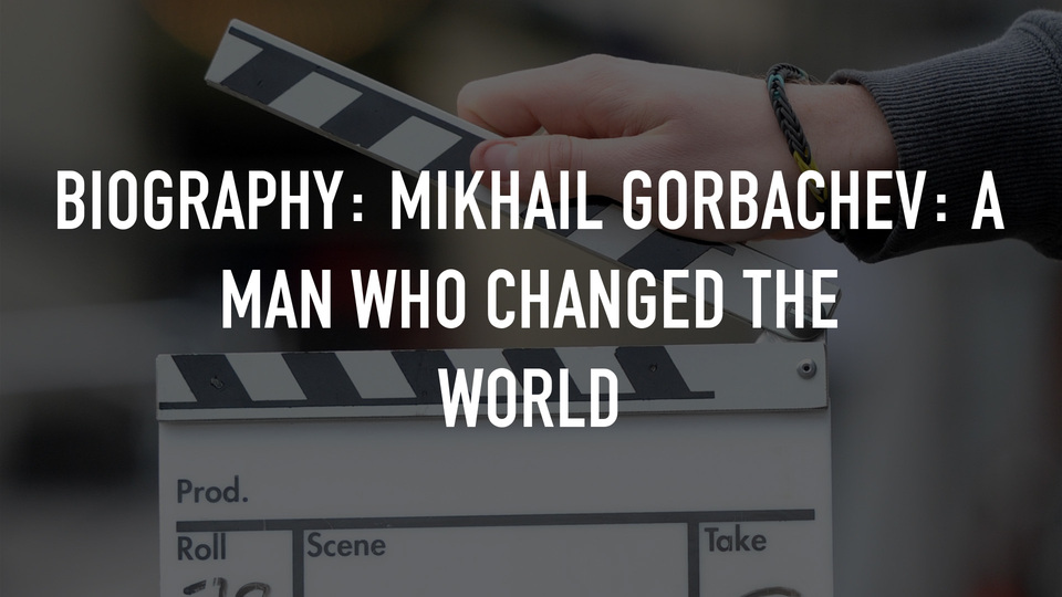 Biography: Mikhail Gorbachev: A Man Who Changed the World