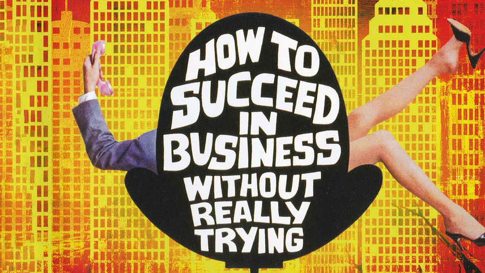 How to Succeed in Business Without Really Trying