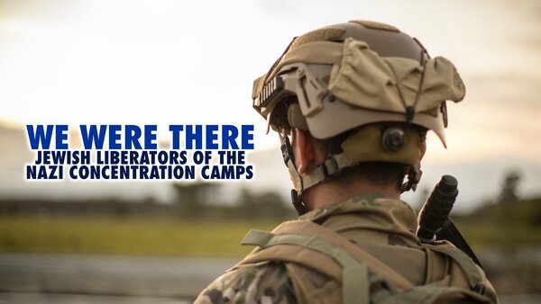 We Were There: Jewish Liberators of the Nazi Concentration Camps