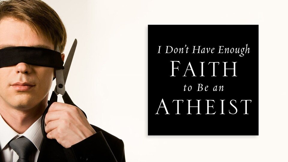 I Don't Have Enough Faith to Be an Atheist