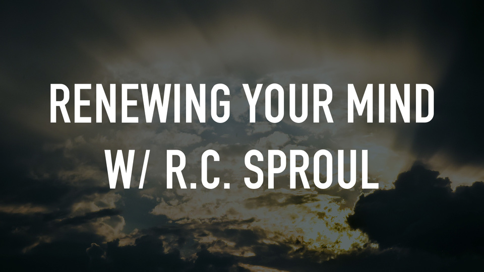 Renewing Your Mind w/ R.C. Sproul