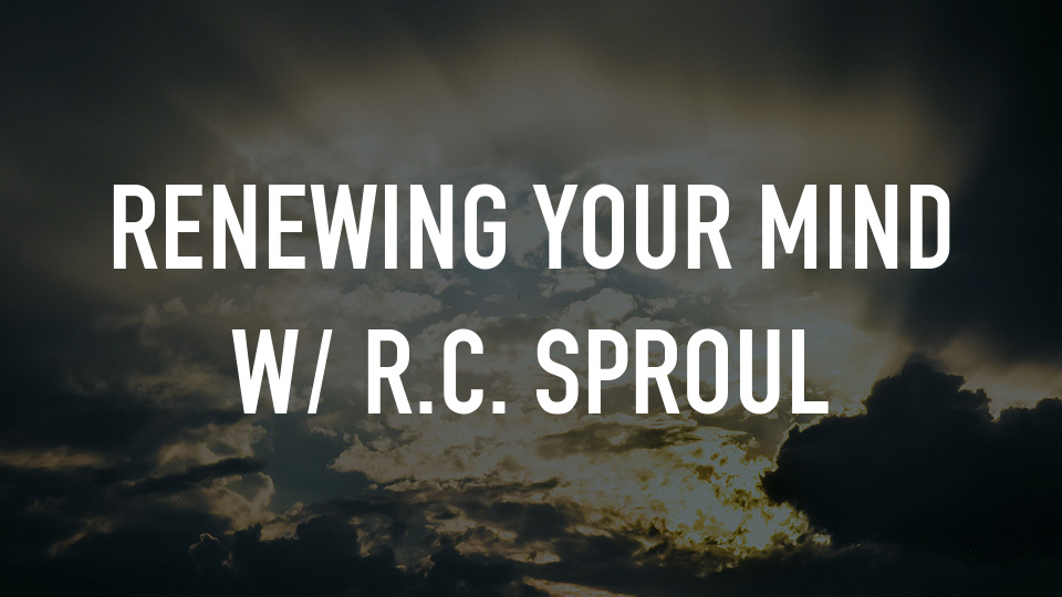 Renewing Your Mind w/ R.C. Sproul