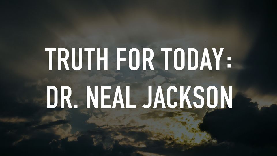 Truth for Today: Dr. Neal Jackson