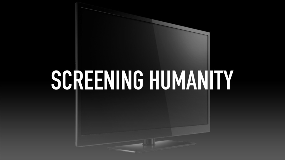 Screening Humanity