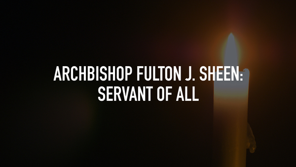 Archbishop Fulton J. Sheen: Servant of All