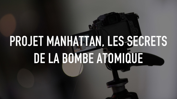 Projet Manhattan, les secrets de la bombe atomique