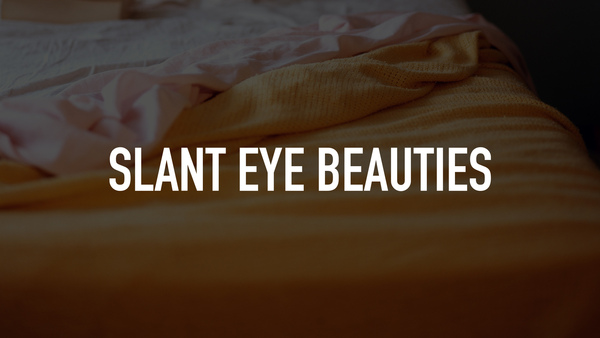 Slant Eye Beauties