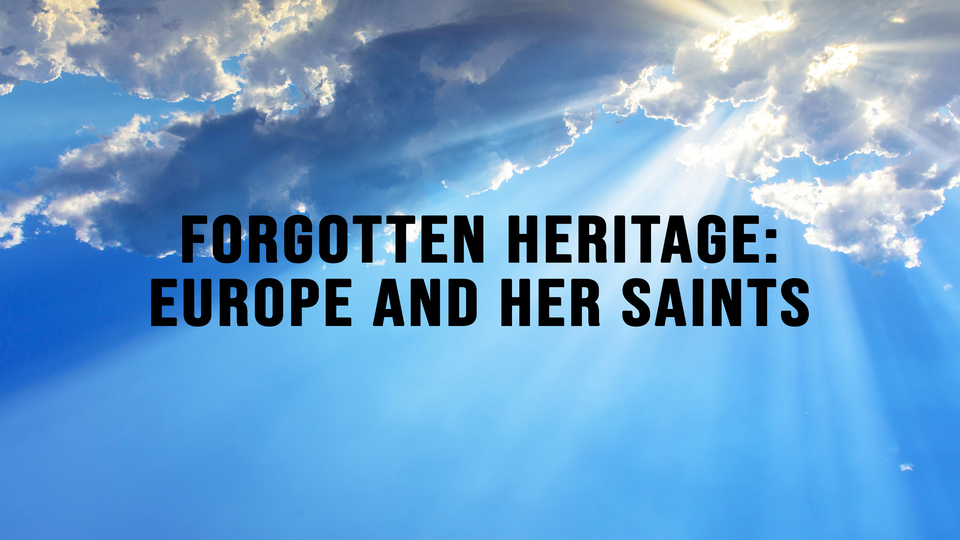 Forgotten Heritage: Europe and Her Saints