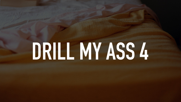 Drill My Ass 4