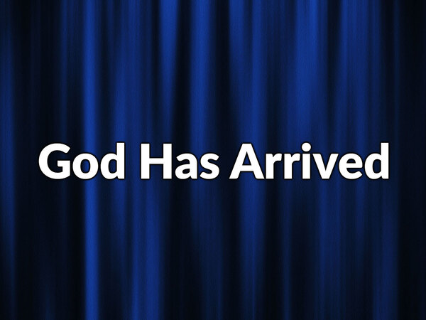 God Has Arrived