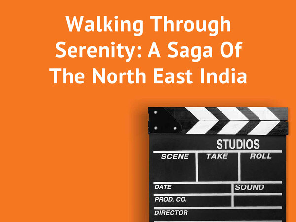 Walking Through Serenity: A Saga Of The North East India