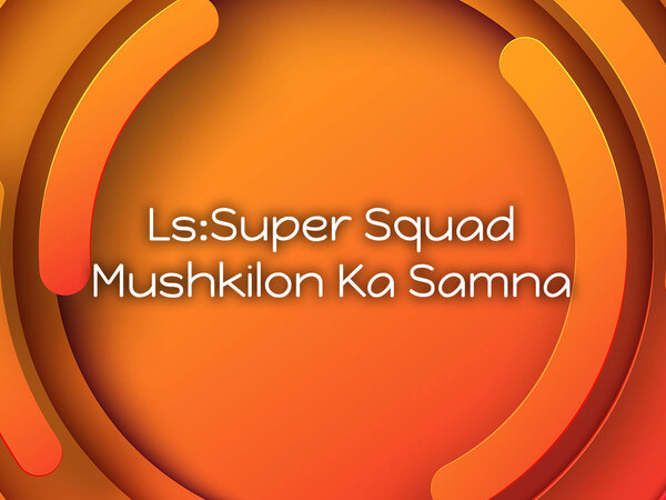 Ls:Super Squad Mushkilon Ka Samna