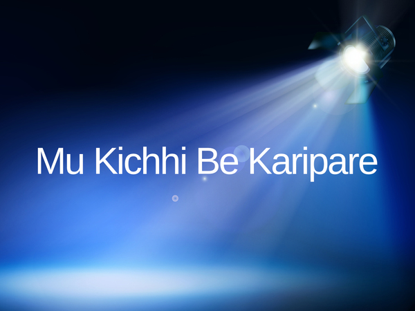 Mu Kichhi Be Karipare