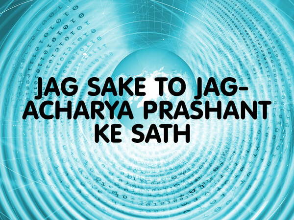 Jag Sake To Jag- Acharya Prashant Ke Sath