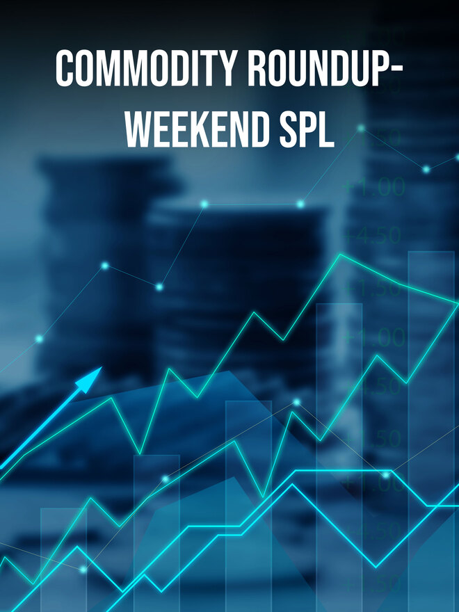 Commodity Roundup- Weekend SPL