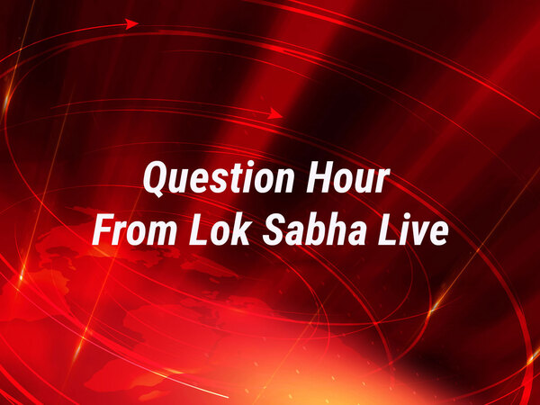 Live - Question Hour From Lok Sabha