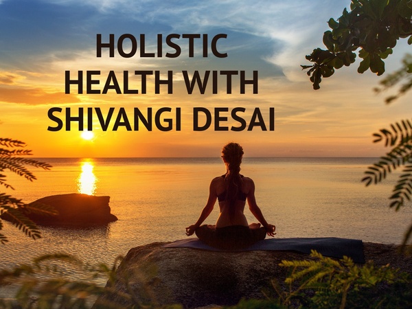 Holistic Health With Shivangi Desai