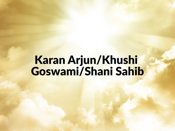 Karan Arjun/Khushi Goswami/Shani Sahib