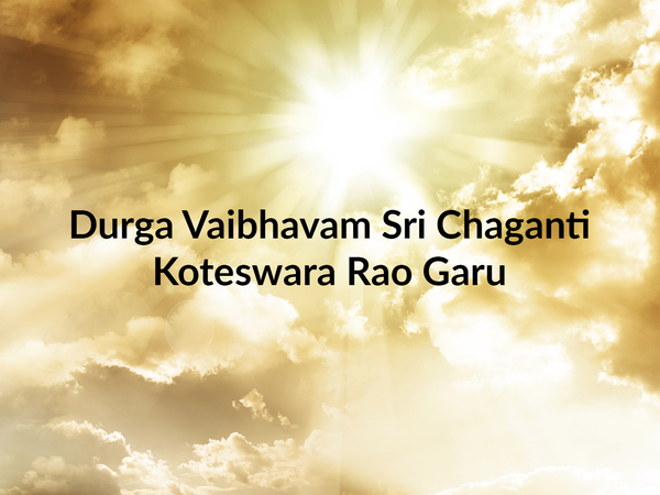 Durga Vaibhavam Sri Chaganti Koteswara Rao Garu