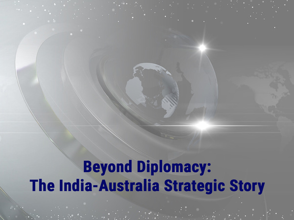 Beyond Diplomacy: The India-Australia Strategic Story